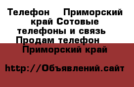 Телефон  - Приморский край Сотовые телефоны и связь » Продам телефон   . Приморский край